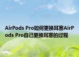 AirPods Pro如何更換耳塞AirPods Pro自己更換耳塞的過程