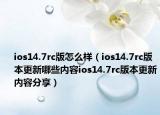 ios14.7rc版怎么樣（ios14.7rc版本更新哪些內(nèi)容ios14.7rc版本更新內(nèi)容分享）