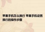 蘋果手機(jī)怎么換行 蘋果手機(jī)設(shè)置換行的操作步驟