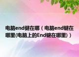 電腦end健在哪（電腦end鍵在哪里(電腦上的End鍵在哪里)）