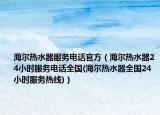 海爾熱水器服務(wù)電話官方（海爾熱水器24小時(shí)服務(wù)電話全國(guó)(海爾熱水器全國(guó)24小時(shí)服務(wù)熱線)）