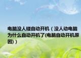 電腦沒人碰自動(dòng)開機(jī)（沒人動(dòng)電腦為什么自動(dòng)開機(jī)了(電腦自動(dòng)開機(jī)原因)）