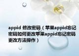 appid 修改密碼（蘋(píng)果appid忘記密碼如何更改蘋(píng)果appid忘記密碼更改方法操作）