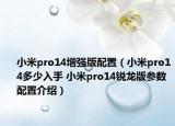 小米pro14增強版配置（小米pro14多少入手 小米pro14銳龍版參數(shù)配置介紹）