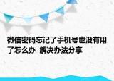 微信密碼忘記了手機(jī)號也沒有用了怎么辦  解決辦法分享