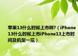 蘋果13什么時候上市啊?（iPhone13什么時候上市iPhone13上市時間及機型一覽）