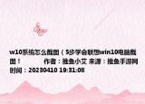 w10系統(tǒng)怎么截圖（5步學(xué)會聯(lián)想win10電腦截圖！            作者：推魚小艾 來源：推魚手游網(wǎng) 時間：20230410 19:31:08</）