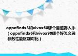 oppofindx3和vivox60哪個(gè)更值得入手（oppofindx6和vivox90哪個(gè)好怎么選 參數(shù)性能區(qū)別對(duì)比）