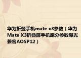 華為折疊手機(jī)mate x3參數(shù)（華為Mate X3折疊屏手機(jī)跑分參數(shù)曝光 兼容AOSP12）