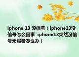 iphone 13 沒(méi)信號(hào)（iphone13沒(méi)信號(hào)怎么回事  iphone13突然沒(méi)信號(hào)無(wú)服務(wù)怎么辦）