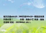 易升升級(jí)win10（360升級(jí)Win10一鍵搞定快速升級(jí)必備！            作者：推魚小艾 來源：推魚手游網(wǎng) 時(shí)間：20230410 19:2）