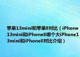 蘋果13mini和蘋果8對比（iPhone13mini和iPhone8哪個(gè)大iPhone13mini和iPhone8對比介紹）