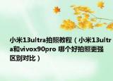 小米13ultra拍照教程（小米13ultra和vivox90pro 哪個好拍照更強 區(qū)別對比）
