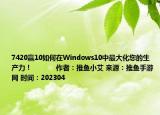 7420贏10如何在Windows10中最大化您的生產(chǎn)力！            作者：推魚小艾 來源：推魚手游網(wǎng) 時間：202304