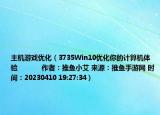 主機(jī)游戲優(yōu)化（3735Win10優(yōu)化你的計(jì)算機(jī)體驗(yàn)            作者：推魚小艾 來源：推魚手游網(wǎng) 時(shí)間：20230410 19:27:34）