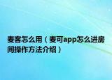 麥客怎么用（麥可app怎么進(jìn)房間操作方法介紹）