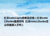 紅米note12pro參數(shù)及價(jià)格（紅米note12turbo值得買嗎  紅米note12turbo怎么樣值得入手嗎）