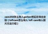 cam350怎么導(dǎo)入gerber然后在導(dǎo)出坐標(biāo)（loficam怎么導(dǎo)入 lofi cam導(dǎo)入照片方法介紹）
