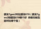 驍龍7gen2對(duì)比驍龍870（驍龍7gen2和驍龍870哪個(gè)好  參數(shù)功耗性能對(duì)比哪個(gè)強(qiáng)）