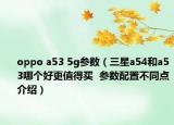 oppo a53 5g參數(shù)（三星a54和a53哪個好更值得買  參數(shù)配置不同點(diǎn)介紹）