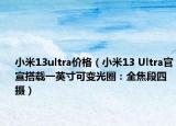 小米13ultra價格（小米13 Ultra官宣搭載一英寸可變光圈：全焦段四攝）