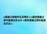u盤被占用始終無法彈出（u盤老是被占用不能退出怎么辦 u盤老是被占用不能退出方法）