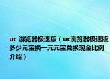 uc 游覽器極速版（uc瀏覽器極速版多少元寶換一元元寶兌換現(xiàn)金比例介紹）
