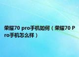榮耀70 pro手機(jī)如何（榮耀70 Pro手機(jī)怎么樣）