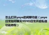 怎么打開yoyo的閑聊功能（yoyo日常如何聊天YOYO日常開啟私信功能教程）