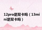 12pro是雙卡嗎（13mini是雙卡嗎）
