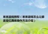 崽崽游戲教程（崽崽游戲怎么讓膝蓋變紅具體操作方法介紹）
