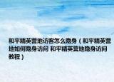 和平精英營(yíng)地訪客怎么隱身（和平精英營(yíng)地如何隱身訪問 和平精英營(yíng)地隱身訪問教程）