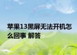 蘋(píng)果13黑屏無(wú)法開(kāi)機(jī)怎么回事 解答