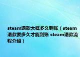 steam退款大概多久到賬（steam退款要多久才能到賬 steam退款流程介紹）