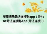 蘋果提示無法連接到app（iPhone無法連接到App(無法連接)）