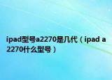 ipad型號a2270是幾代（ipad a2270什么型號）