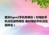 驍龍8gen2手機有哪些（好用的手機瀏覽器有哪些 最好用的手機瀏覽器排名）
