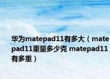 華為matepad11有多大（matepad11重量多少克 matepad11有多重）