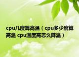 cpu幾度算高溫（cpu多少度算高溫 cpu溫度高怎么降溫）