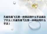 孔雀東南飛五里一徘徊運用什么手法表達了什么（孔雀東南飛五里一徘徊運用什么手法）