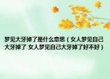 夢見大牙掉了是什么意思（女人夢見自己大牙掉了 女人夢見自己大牙掉了好不好）