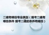 二建有哪些專業(yè)類別（報考二建有哪些條件 報考二建的條件有哪些）