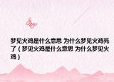 夢見火雞是什么意思 為什么夢見火雞死了（夢見火雞是什么意思 為什么夢見火雞）