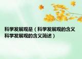 科學(xué)發(fā)展觀是（科學(xué)發(fā)展觀的含義 科學(xué)發(fā)展觀的含義簡述）