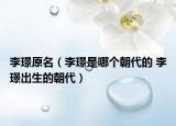 李璟原名（李璟是哪個(gè)朝代的 李璟出生的朝代）