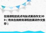 在線課程的優(yōu)點(diǎn)與缺點(diǎn)英語(yǔ)作文300（有關(guān)在線教育課程的英語(yǔ)作文推薦）