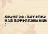 發(fā)朋友圈的文案（簡單干凈的朋友圈文案 簡單干凈的朋友圈文案精選）