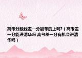 高考分?jǐn)?shù)線差一分能考的上嗎?（高考差一分能進(jìn)清華嗎 高考差一分有機(jī)會(huì)進(jìn)清華嗎）