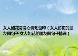 女人如花說說心情短語印（女人如花的朋友圈句子 女人如花的朋友圈句子精選）