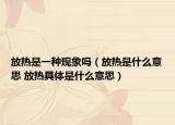 放熱是一種現(xiàn)象嗎（放熱是什么意思 放熱具體是什么意思）